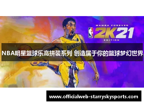 NBA明星篮球乐高拼装系列 创造属于你的篮球梦幻世界